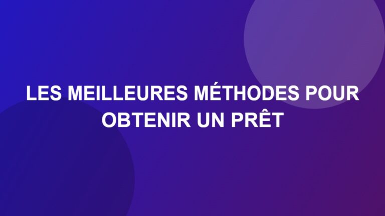 Les meilleures méthodes pour obtenir un prêt