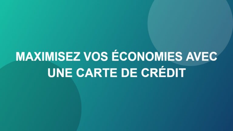 Maximisez vos économies avec une carte de crédit