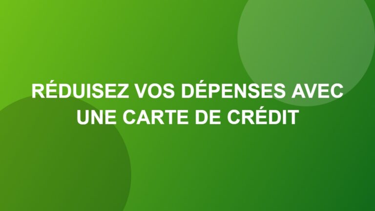 Réduisez vos dépenses avec une carte de crédit